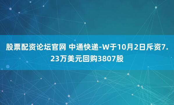 股票配资论坛官网 中通快递-W于10月2日斥资7.23万美元回购3807股