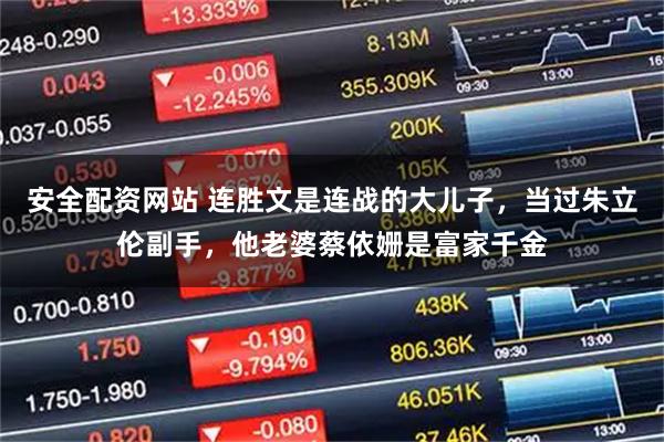 安全配资网站 连胜文是连战的大儿子，当过朱立伦副手，他老婆蔡依姗是富家千金